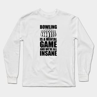 Bowler - Bowling is a mental game and we're all insane Long Sleeve T-Shirt